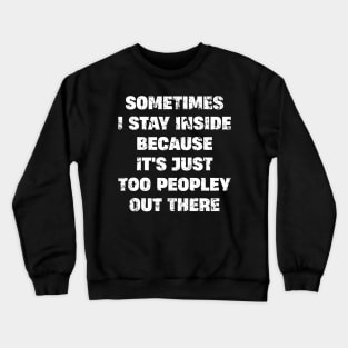 sometimes i stay inside because it's just too peopley out there Crewneck Sweatshirt